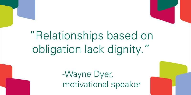 Relationships based on obligation lack dignity.