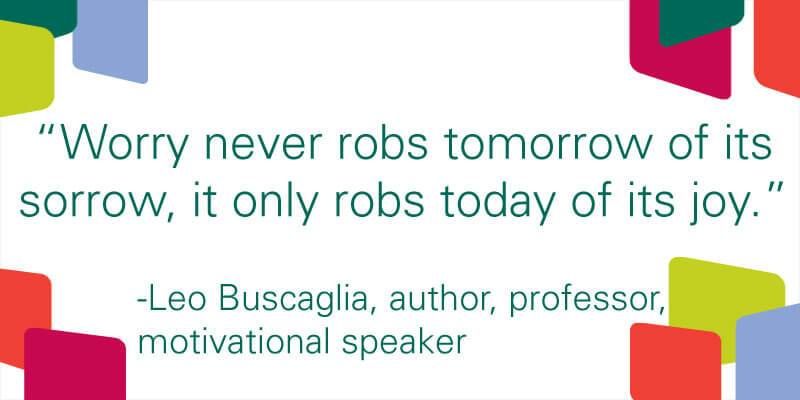 Worry never robs tomorrow of its sorrow, it only robs today of its joy.