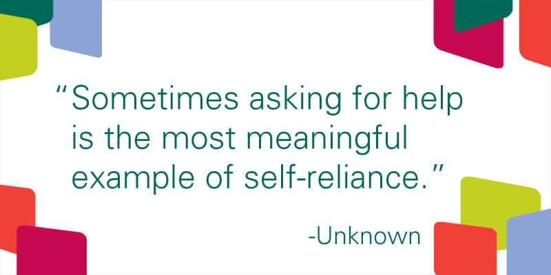 Sometimes asking for help is the most meaningful example of self-reliance.
