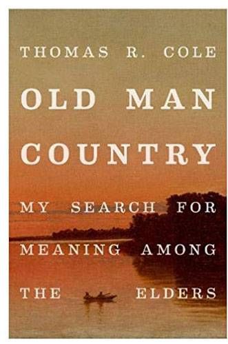 Old Man Country My Search of Meaning Among The Elders Thomas R. Cole