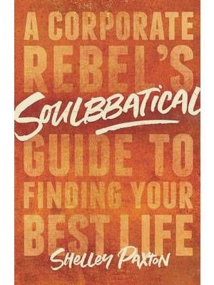 Bookcover for Soulbbatical, A Corporate Rebel's Guide to Finding Your Best Life, by Shelley Paxton