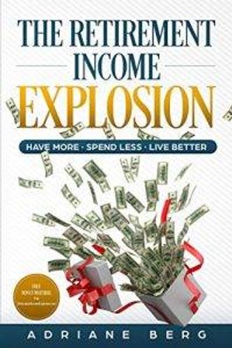 The Retirement Income Explosion by Adriane Berg