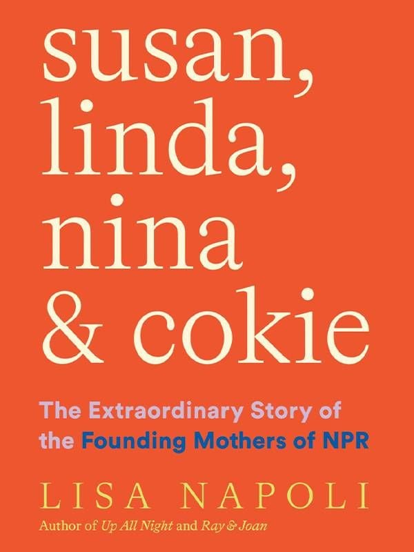 Book Cover of 'Susan, Linda, Nina and Cokie' by Lisa Napoli.  NPR, Founding Mothers, Next Avenue