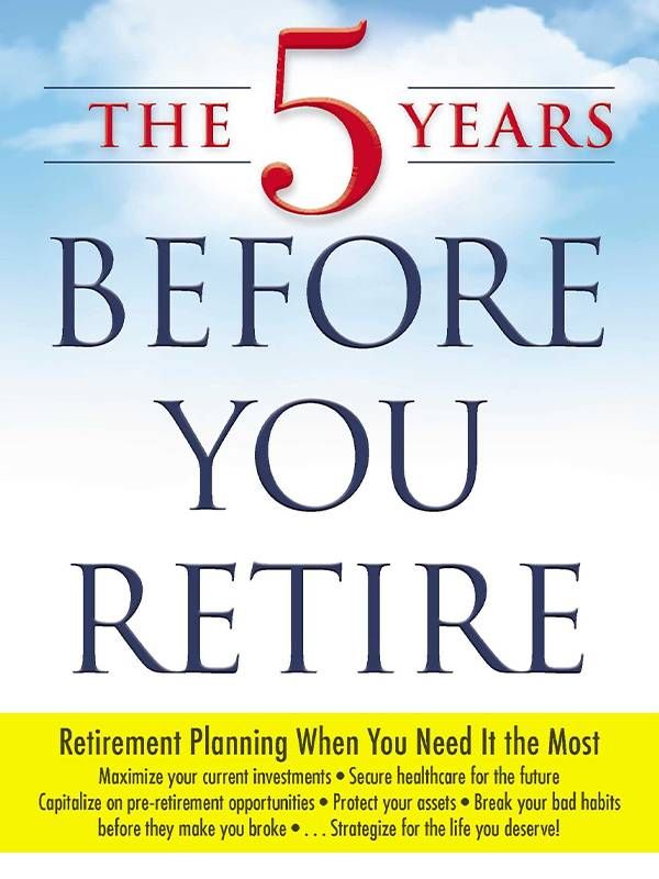 Book cover of 'The 5 years Before You Retire' by Emily Guy Birken. Retirement pitfalls, retirement plan, Next Avenue