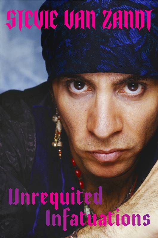Book cover of "Unrequited Infatuations" by Stevie Van Zandt. Next Avenue