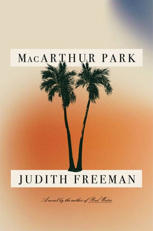 Book cover of "MacArthur Park" by Judith Freeman. Next Avenue, Anthony Hernandez